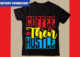 Coffee Then Hustle T-shirt Design,Hustle svg bundle,inspirational svg bundle quotes,motivational svg bundle,motivational svg bundle free,20 motivational t shirt design,custom tshirt design, spiritual quotes svg,inspirational svg bundle cut files,huge svg bundle,