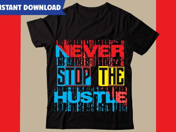 Never stop the hustle t-shirt design,hustle svg bundle,inspirational svg bundle quotes,motivational svg bundle,motivational svg bundle free,20 motivational t shirt design,custom tshirt design, spiritual quotes svg,inspirational svg bundle cut files,huge svg