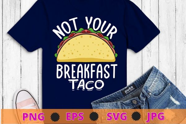 Not your breakfast taco funny t-shirt design svg, not your breakfast taco png