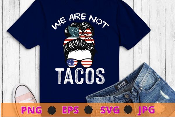 We Are Not Tacos Funny Jill Biden T-Shirt design svg, We Are Not Tacos png, ill Biden Breakfast,