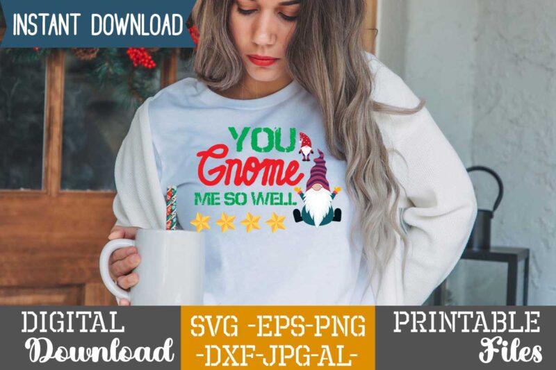 You Gnome Me So Well,gnome sweet gnome svg,gnome tshirt design, gnome vector tshirt, gnome graphic tshirt design, gnome tshirt design bundle,gnome tshirt png,christmas tshirt design,christmas svg design,gnome svg bundle on