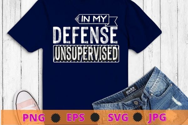 Funny In My Defense I Was Left Unsupervised T-Shirt design svg, Sarcasm shirt design, funny quote, sarcastic, nard, geek, humor quote, funny saying,