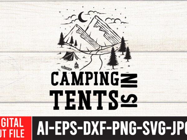 Camping is in tents t-shirt design , camping is in tents svg cut file , camping svg bundle, 42 camping svg, camper svg, camp life svg, camping sign svg, summer