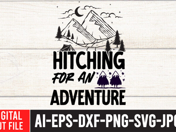 Hitching for an adventure t-shirt design , camping svg bundle, 42 camping svg, camper svg, camp life svg, camping sign svg, summer svg, adventure svg, campfire svg, camping cut files,camping
