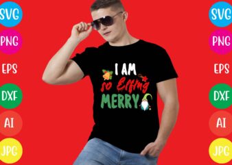I Am So Elfing Merry T-shirt Design