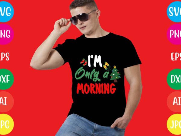 I’m only a morning t-shirt design