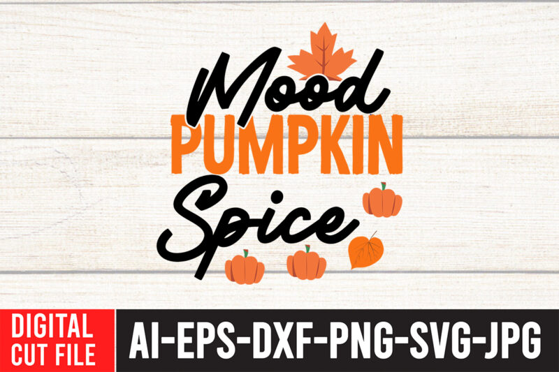 Mood Pumpkin Spice T-Shirt Design ,Mood Pumpkin Spice SVG Cut File , Fall svg bundle, autumn svg, hello fall svg, pumpkin patch svg, sweater weather svg, fall shirt svg, thanksgiving