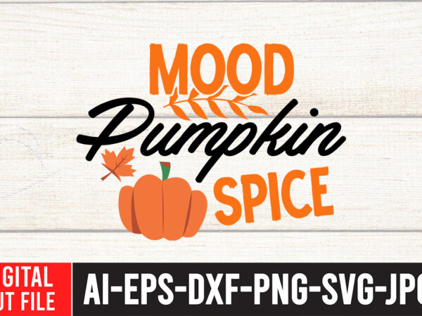 Mood pumpkin spice svg cut file , mood pumpkin spice tshirt , fall svg bundle, autumn svg, hello fall svg, pumpkin patch svg, sweater weather svg, fall shirt svg, thanksgiving