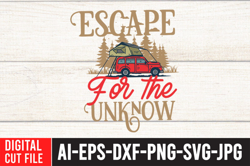 Escape For the Unknown SVG Cut File , t shirt camping, bucket cut file designs, camping buddies ,t shirt camping, bundle svg camping, chic t shirt camping, chick t shirt
