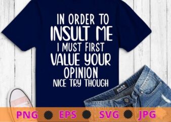 Funny, In Order To Insult Me T-shirt. Joke Sarcastic Tee T-Shirt png, funny, saying, cute file, screen print, print ready, vector eps