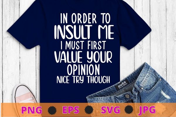 Funny, in order to insult me t-shirt. joke sarcastic tee t-shirt png, funny, saying, cute file, screen print, print ready, vector eps