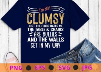 I’m Not Clumsy Funny Sayings Sarcastic T-Shirt design svg, I’m Not Clumsy Funny Sarcasm TShirt png