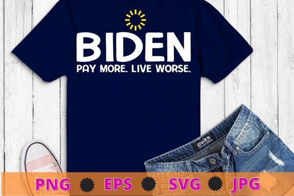 Funny Biden Pay More Live Worse T-Shirt design svg, Bidenflation
