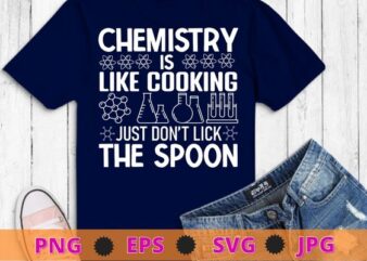 Chemistry is like Cooking just don’t lick the Spoon T-Shirt design svg, science, scientific study,