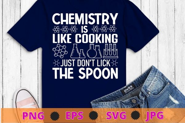 Chemistry is like cooking just don’t lick the spoon t-shirt design svg, science, scientific study,