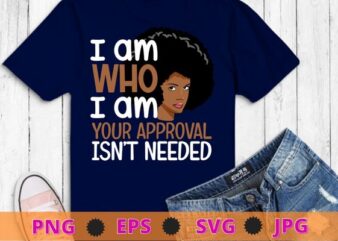 I am who i am your approval isn’t needed Black Queen Afro African American Women T-Shirt design svg, Curly Natura, Black Queen, Afro, African American, black history month