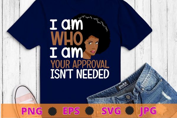 I am who i am your approval isn’t needed black queen afro african american women t-shirt design svg, curly natura, black queen, afro, african american, black history month