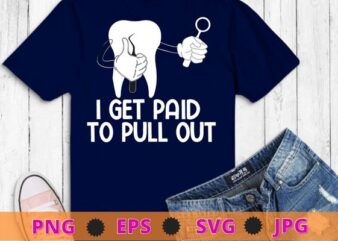 I get paid to pull out T-shirt design svg, studied calculus, Dental Hygiene, Scaling, Teeth, funny, saying quote gifts, nurse, doctor