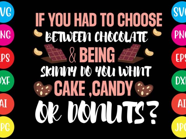 If you had to choose between chocolate & being skinny do you whnt cake ,candy or donuts,20 motivational t shirt design,custom tshirt design, spiritual quotes svg,inspirational svg bundle cut files,huge