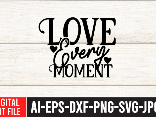 Love every moment svg cut file , water color svg bundle , water color svg bundle quotes , water color svg, water color svg quotes , water color t-shirt design