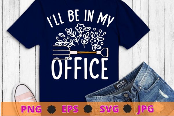 I’ll be in my office garden funny distressed gardening t-shirt design svg, nature, plants,