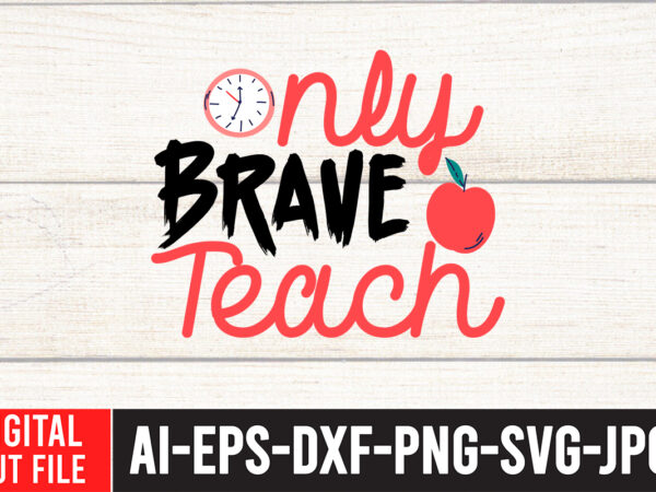 Only brave teacht-shirt design,teacher svg bundle, funny teacher quotes , teacher svg free,teacher svg free download,teacher svg etsy,difference maker svg, teacher life svg, teacher quotes shirt gift svg, png, dfx,