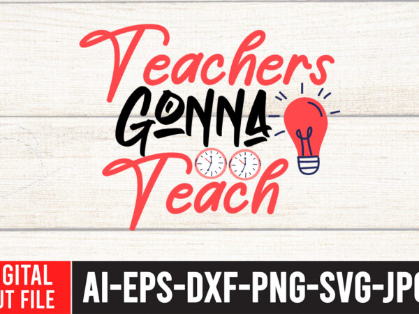 Teacher gonna teach t-shirt design,teacher svg bundle, funny teacher quotes , teacher svg free,teacher svg free download,teacher svg etsy,difference maker svg, teacher life svg, teacher quotes shirt gift svg, png,