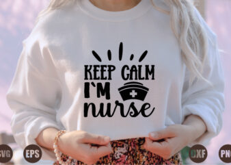 keep calm i`m nurse t shirt vector art