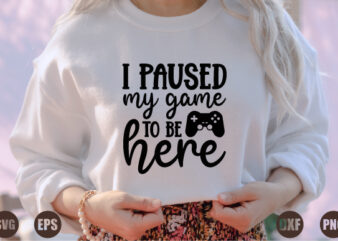 i paused my game to be here t shirt design for sale