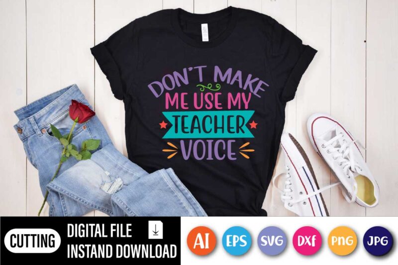 Don’t Make Me Use My Teacher Voice, Don’t Make Me Use My Teacher Voice T-shirt, Teacher Shirt, Teacher Gift, Teacher Life, Teacher Appreciation Tee, Cute Teacher Shirt