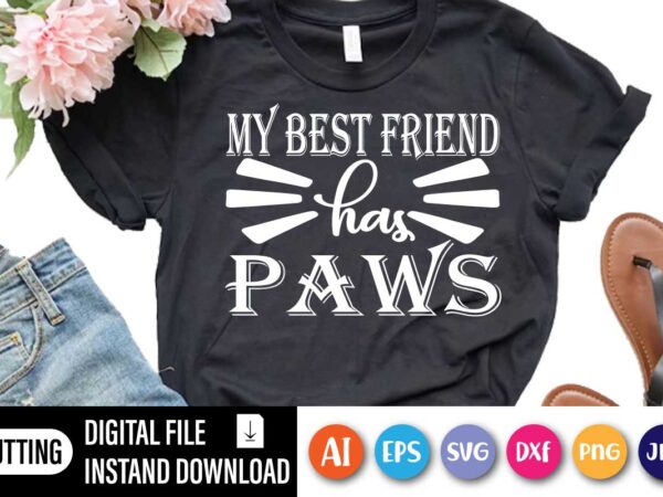 My best friend has paws, paw shirt, my best friend has paws shirt, cat lover gift, dog lover gift, gift for husband, funny tshirt, dog valentine shirt, cat valentin