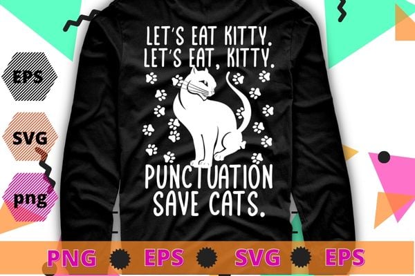 Funny Lets Eat Kitty Punctuation Saves Cats Cat Lover T-Shirt design svg, funny car lover, cat mom, cat lady, cat quote
