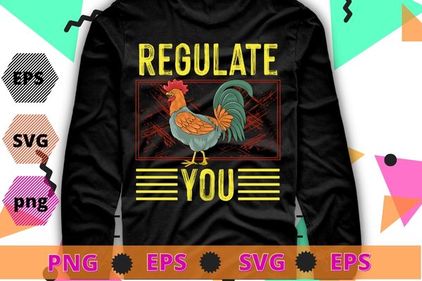 Regulate Your Chicken Rooster Reproductive Rights Feminist funny T-shirt design svg,Regulate Your Rooster png,