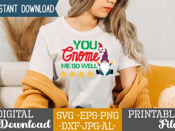 You gnome me so well,gnome sweet gnome svg,gnome tshirt design, gnome vector tshirt, gnome graphic tshirt design, gnome tshirt design bundle,gnome tshirt png,christmas tshirt design,christmas svg design,gnome svg bundle on