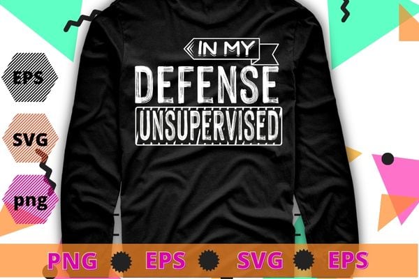 Funny In My Defense I Was Left Unsupervised T-Shirt design svg, Sarcasm shirt design, funny quote, sarcastic, nard, geek, humor quote, funny saying,