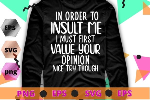 Funny, In Order To Insult Me T-shirt. Joke Sarcastic Tee T-Shirt png, funny, saying, cute file, screen print, print ready, vector eps