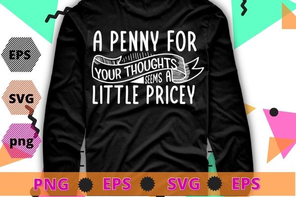 Funny, Penny For Your Thoughts T-shirt design svg, Sarcastic Joke Tee, funny, saying, cute file, screen print, print ready,