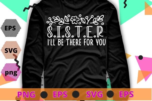 Sister i’ll be there for you flower funny big sister saying quote t-shirt design svg, sister i’ll be there for png,