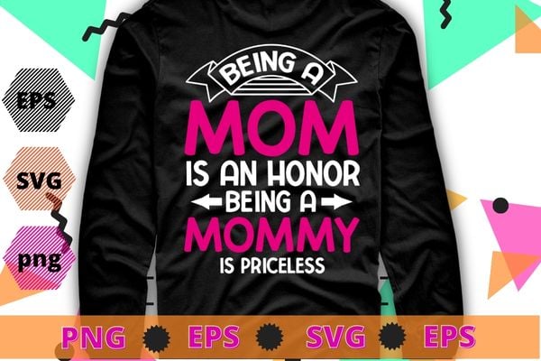 Womens Being a mom Is An Honor Being a mommy Is Priceless T-Shirt Design svg, Being a mom Is An Honor Being a mommy Is Priceless png
