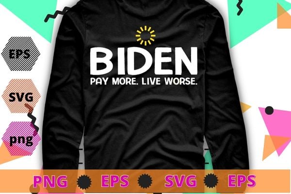Funny Biden Pay More Live Worse T-Shirt design svg, Bidenflation