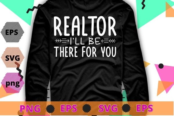 Realtor i’ll be there for you Funny T-shirt design svg, Realtor, Real Estate, Agent, Broker,