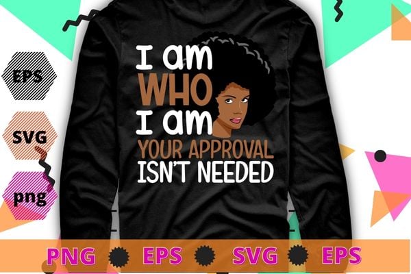 I am who i am your approval isn’t needed Black Queen Afro African American Women T-Shirt design svg, Curly Natura, Black Queen, Afro, African American, black history month