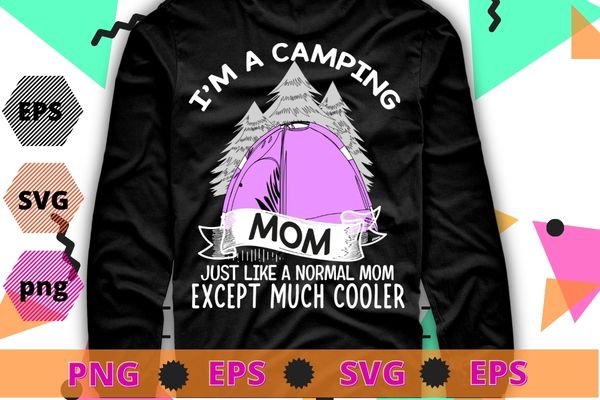 I’m A Camping mom just like normal mom funny camping mom T-Shirt Design svg, Campfire, camp, camping, tent, summer,