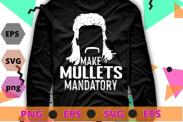 Make Mullets Mandatory Hairstyle T-Shirt design svg, hair style for men, Mullets hair style png, haircut, haircut men,mullet girl