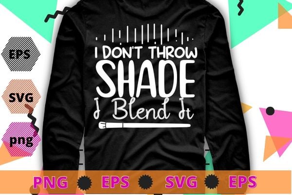 I Don’t Throw Shade I Blend It Esthetician Makeup Artist T-Shirt design svg, Makeup Artist, brow slayer, brow Artist, brow slayer microblading, Cosmetologist, Beautician