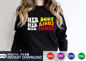 Her Body Her Right Her Choice svg shirt, women’s rights t-shirt, women power svg shirt print templete