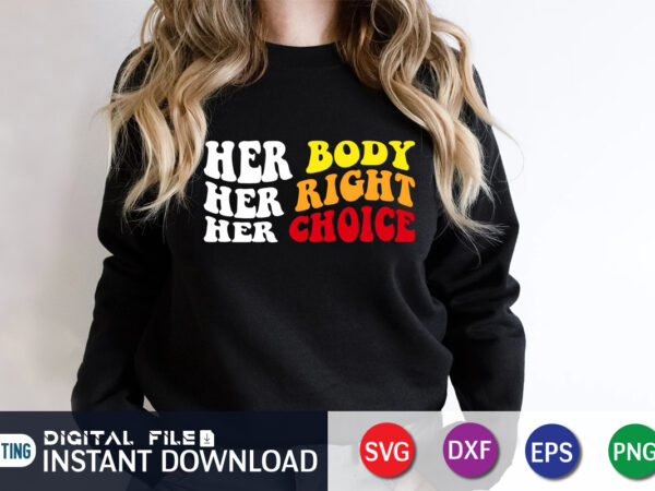 Her body her right her choice svg shirt, women’s rights t-shirt, women power svg shirt print templete