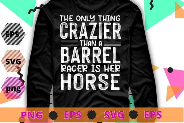 Women’s funny The only thing crazier than a barrel racer is her horse T-shirt design svg, barrel racer, Barrel Racing Horse, Horses Race Lover, Barrel Racing mom