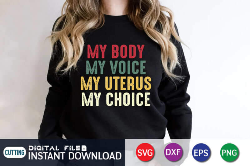 Pro Choice My Body My Voice My Uterus My Choice Svg Shirt, women’s rights t-shirt, women power svg shirt print templete