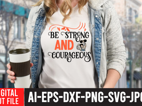 Be strong and courageous t-shirt design ,be strong and courageous svg cut file , strong woman svg bundle , strong woman svg bundle quotes, strong woman t-shirt design, i am